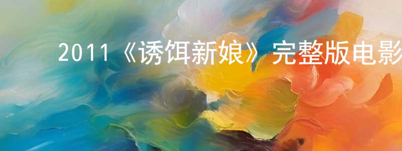 ﻿陈丽贤发布﻿2011《诱饵新娘》完整版电影/在线观看/百度云-美剧天堂
